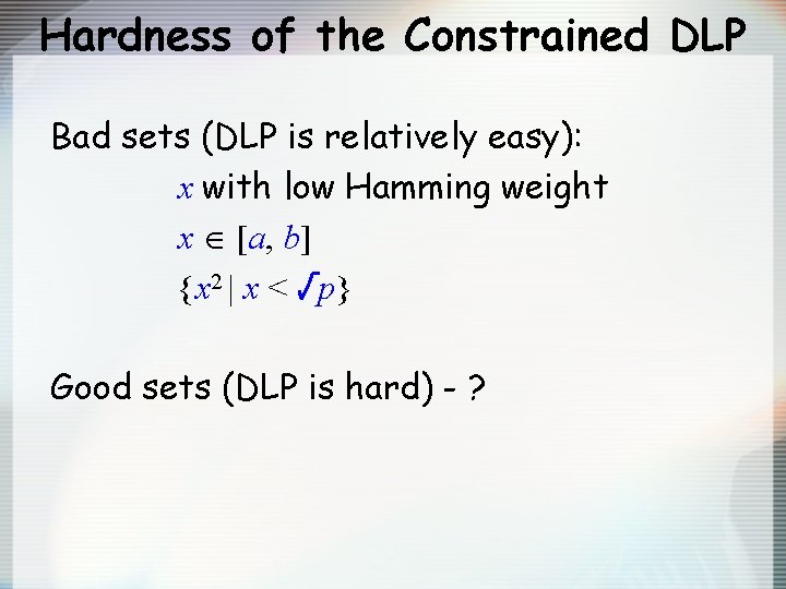 Hardness of the Constrained DLP Bad sets (DLP is relatively easy): x with low