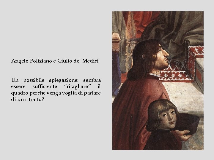 Angelo Poliziano e Giulio de’ Medici Un possibile spiegazione: sembra essere sufficiente “ritagliare” il