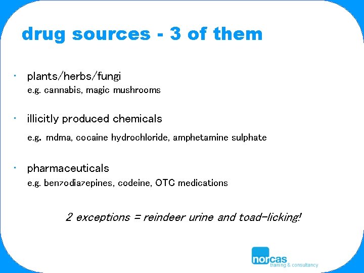 drug sources - 3 of them • plants/herbs/fungi e. g. cannabis, magic mushrooms •