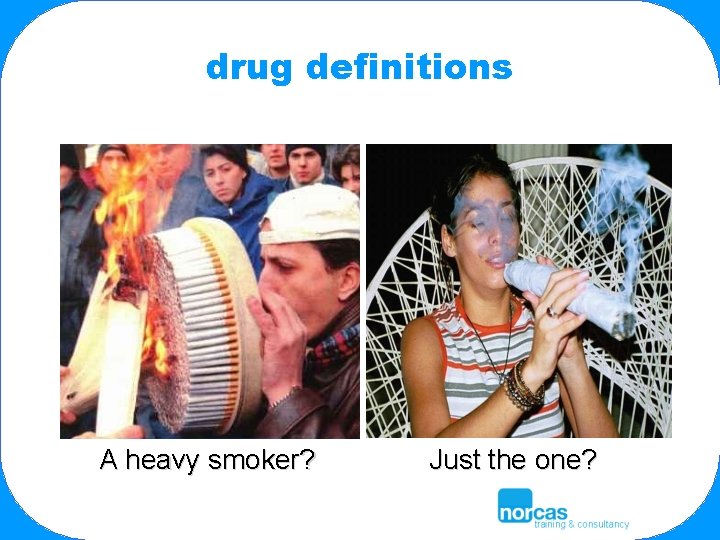 drug definitions A heavy smoker? Just the one? 