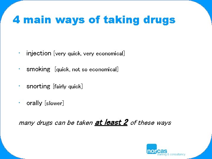 4 main ways of taking drugs • injection [very quick, very economical] • smoking