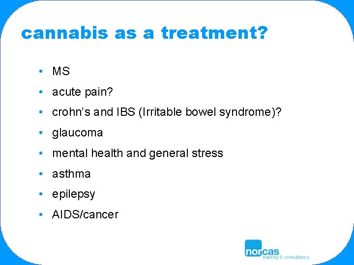 cannabis as a treatment? • MS • acute pain? • crohn’s and IBS (Irritable