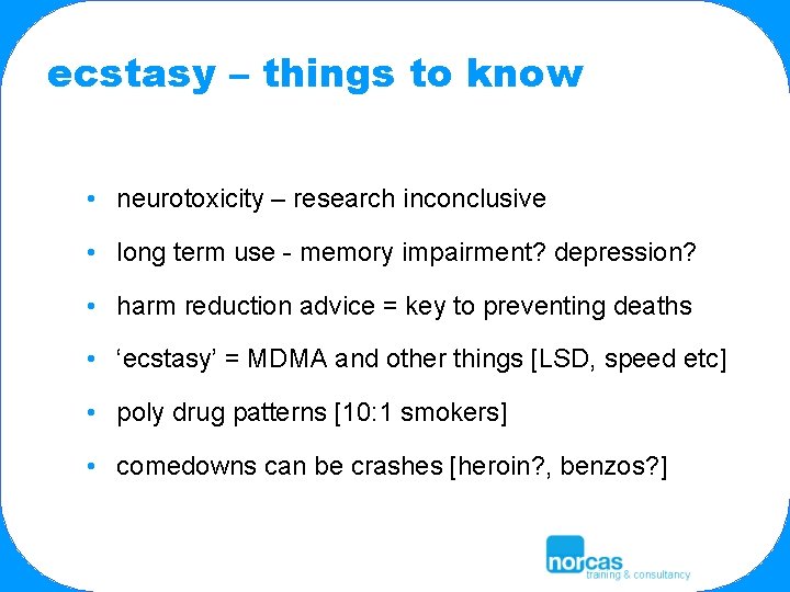 ecstasy – things to know • neurotoxicity – research inconclusive • long term use