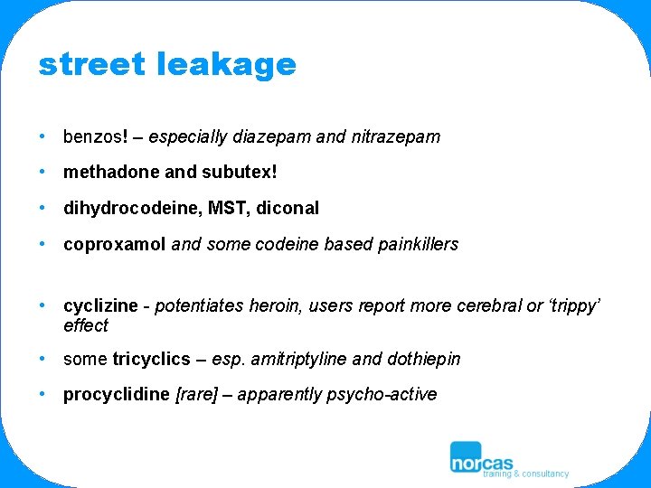 street leakage • benzos! – especially diazepam and nitrazepam • methadone and subutex! •