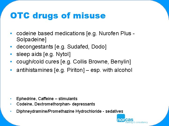 OTC drugs of misuse • codeine based medications [e. g. Nurofen Plus Solpadeine] •