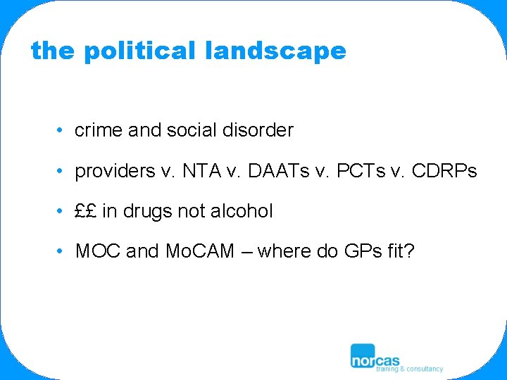 the political landscape • crime and social disorder • providers v. NTA v. DAATs