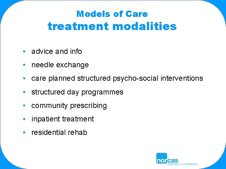 Models of Care treatment modalities • advice and info • needle exchange • care