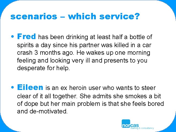 scenarios – which service? • Fred has been drinking at least half a bottle