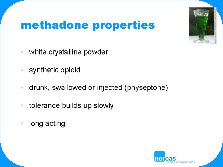 methadone properties • white crystalline powder • synthetic opioid • drunk, swallowed or injected