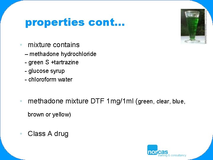 properties cont… • mixture contains – methadone hydrochloride - green S +tartrazine - glucose