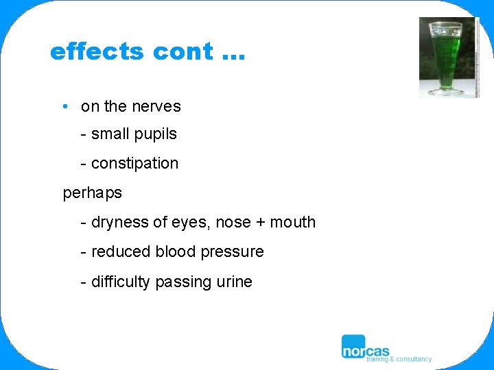 effects cont … • on the nerves - small pupils - constipation perhaps -