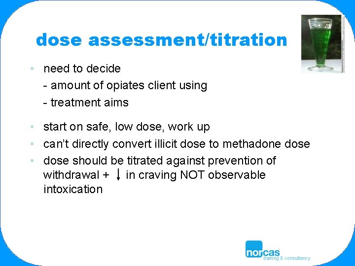 dose assessment/titration • need to decide - amount of opiates client using - treatment