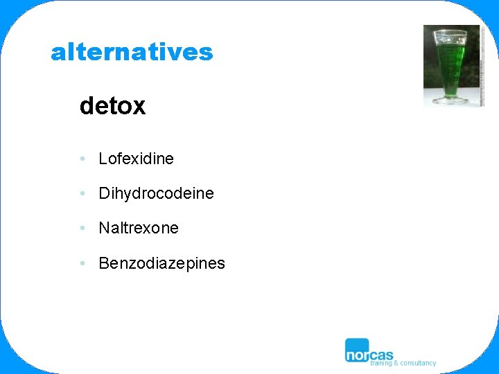 alternatives detox • Lofexidine • Dihydrocodeine • Naltrexone • Benzodiazepines 