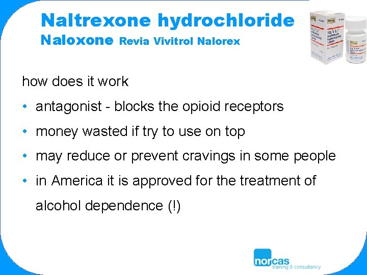 Naltrexone hydrochloride Naloxone Revia Vivitrol Nalorex how does it work • antagonist - blocks