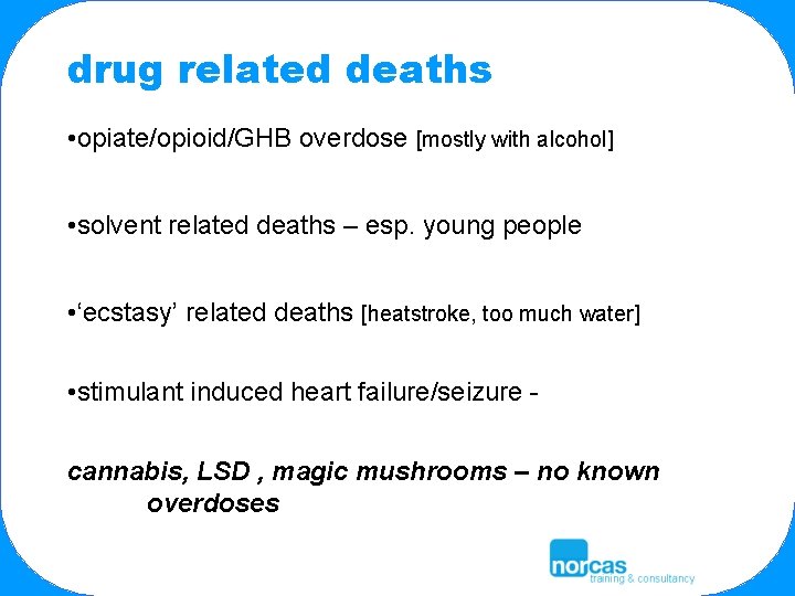 drug related deaths • opiate/opioid/GHB overdose [mostly with alcohol] • solvent related deaths –