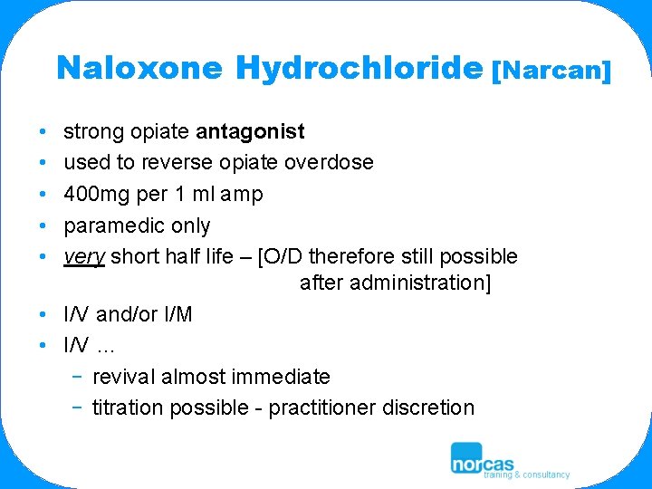 Naloxone Hydrochloride [Narcan] • • • strong opiate antagonist used to reverse opiate overdose