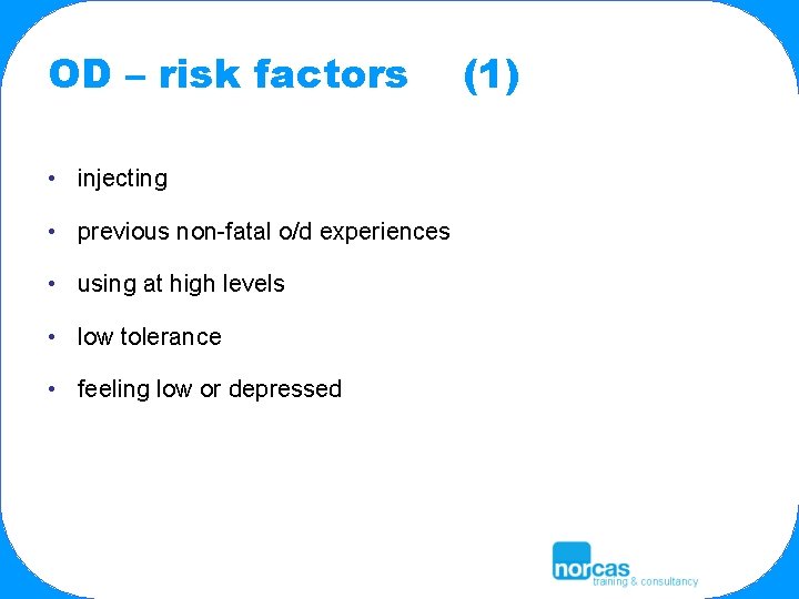 OD – risk factors • injecting • previous non-fatal o/d experiences • using at