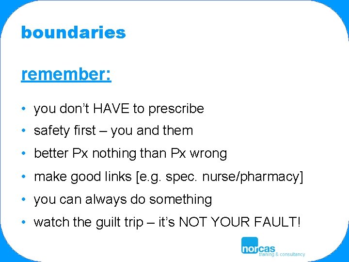 boundaries remember: • you don’t HAVE to prescribe • safety first – you and