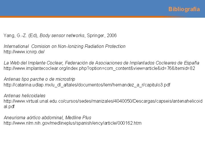 Bibliografía Yang, G. -Z. (Ed), Body sensor networks, Springer, 2006 International Comision on Non-Ionizing