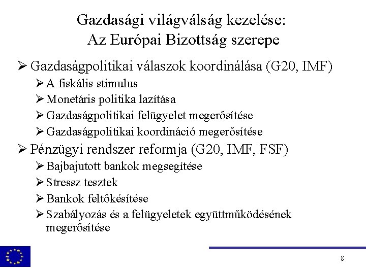 Gazdasági világválság kezelése: Az Európai Bizottság szerepe Ø Gazdaságpolitikai válaszok koordinálása (G 20, IMF)