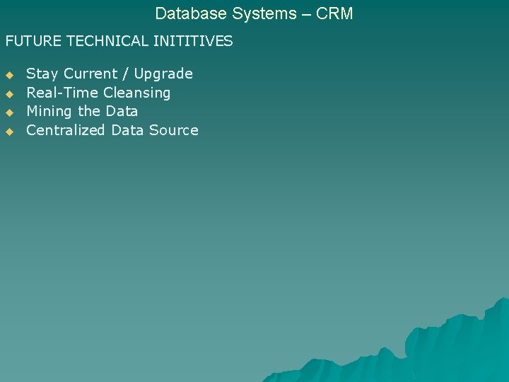 Database Systems – CRM FUTURE TECHNICAL INITITIVES u u Stay Current / Upgrade Real-Time