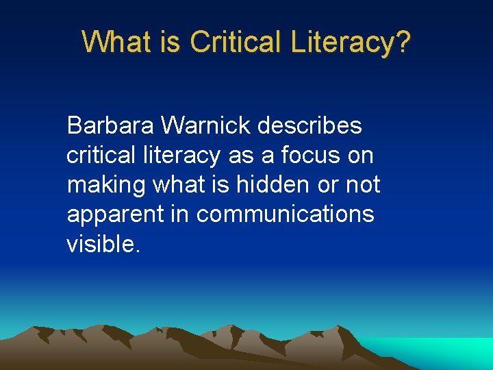 What is Critical Literacy? Barbara Warnick describes critical literacy as a focus on making