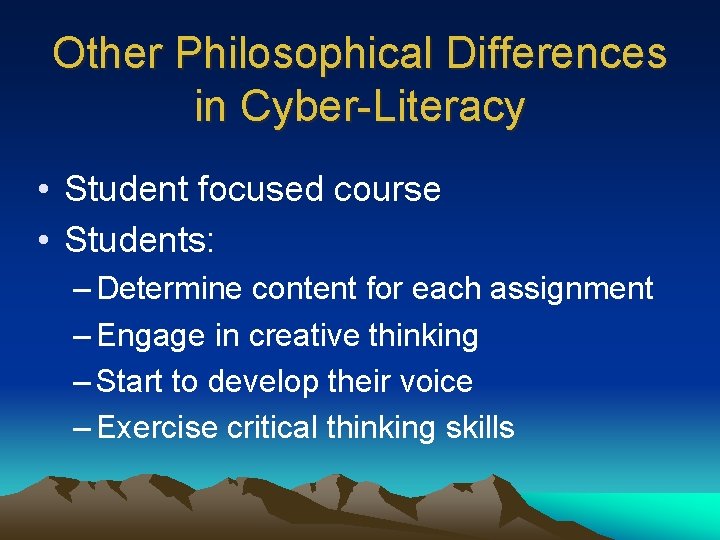 Other Philosophical Differences in Cyber-Literacy • Student focused course • Students: – Determine content