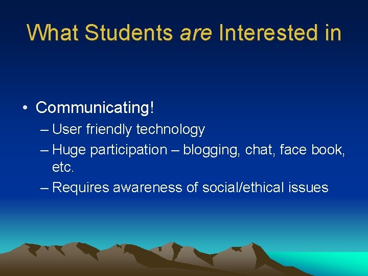 What Students are Interested in • Communicating! – User friendly technology – Huge participation