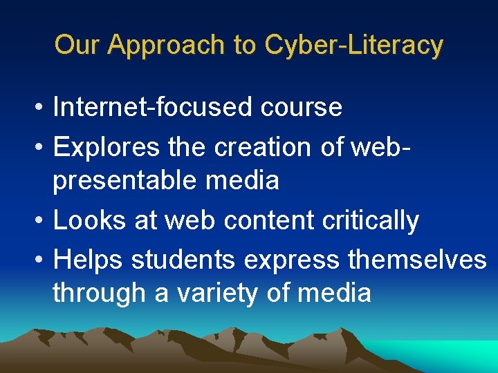 Our Approach to Cyber-Literacy • Internet-focused course • Explores the creation of webpresentable media