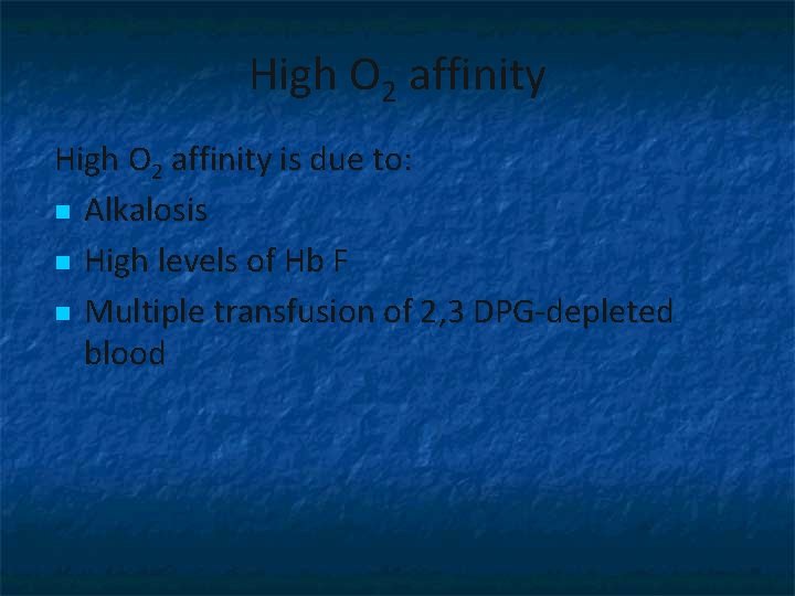 High O 2 affinity is due to: n Alkalosis n High levels of Hb