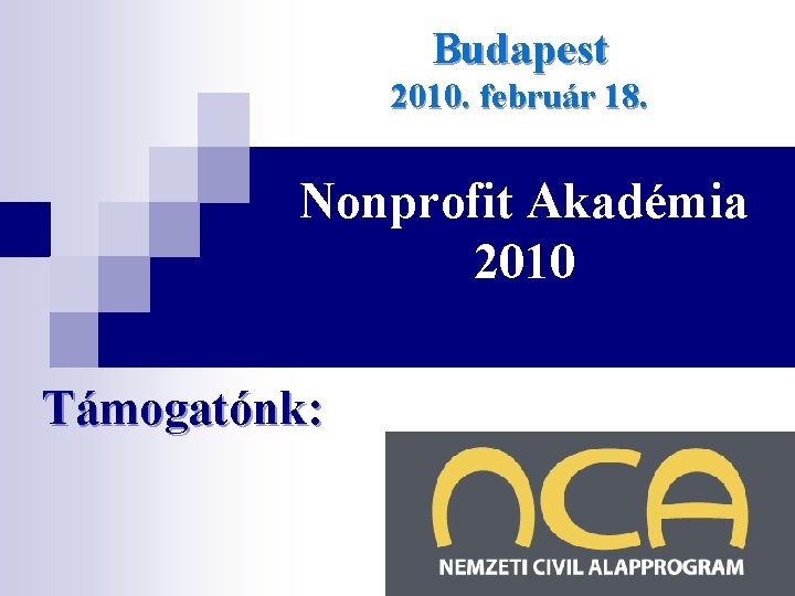 Budapest 2010. február 18. Nonprofit Akadémia 2010 Támogatónk: 