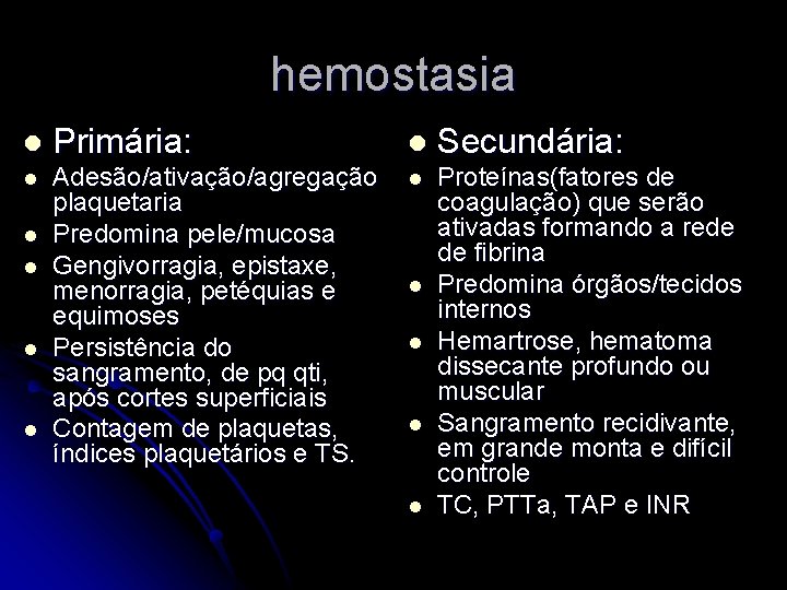 hemostasia l Primária: l Secundária: l Adesão/ativação/agregação plaquetaria Predomina pele/mucosa Gengivorragia, epistaxe, menorragia, petéquias