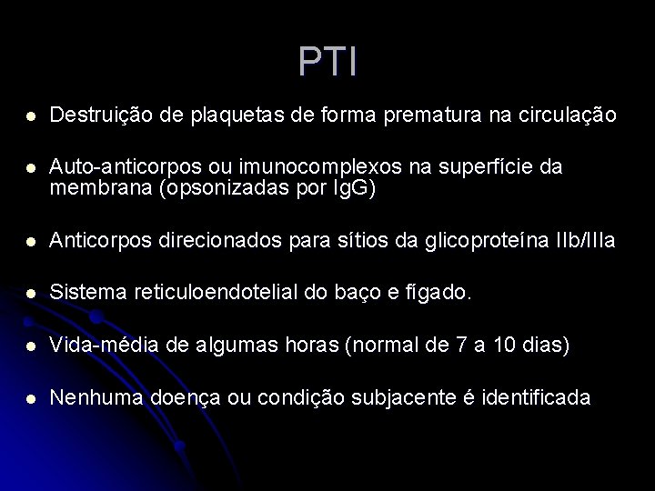PTI l Destruição de plaquetas de forma prematura na circulação l Auto-anticorpos ou imunocomplexos