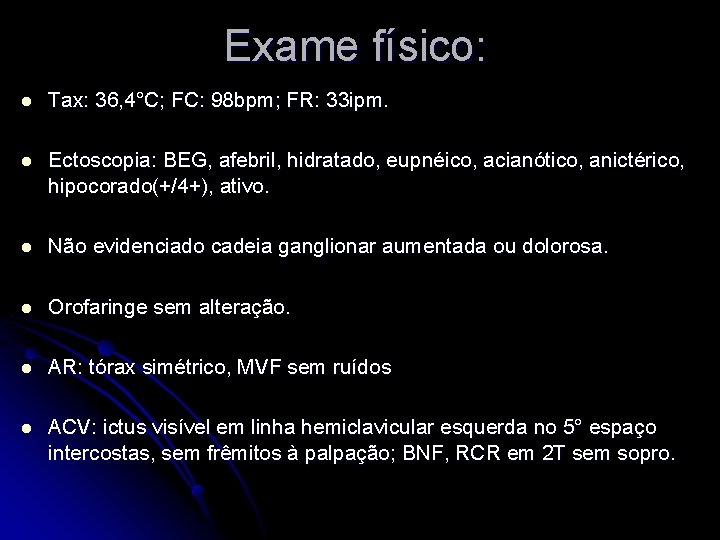 Exame físico: l Tax: 36, 4°C; FC: 98 bpm; FR: 33 ipm. l Ectoscopia: