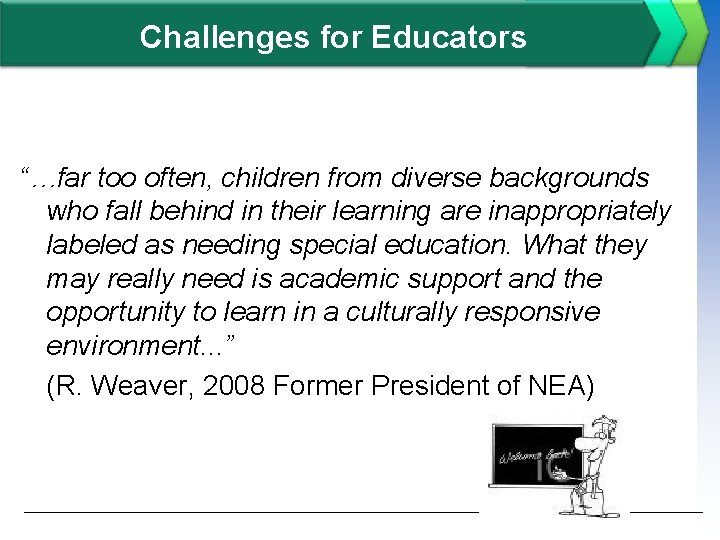 Challenges for Educators “…far too often, children from diverse backgrounds who fall behind in