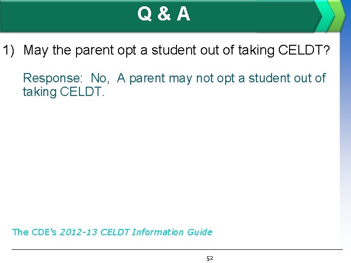 Q&A 1) May the parent opt a student out of taking CELDT? Response: No,
