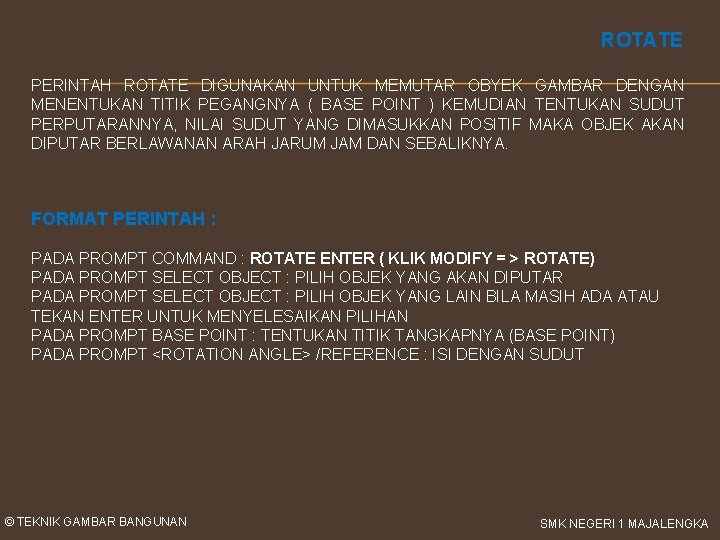 ROTATE PERINTAH ROTATE DIGUNAKAN UNTUK MEMUTAR OBYEK GAMBAR DENGAN MENENTUKAN TITIK PEGANGNYA ( BASE