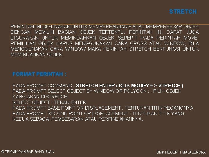 STRETCH PERINTAH INI DIGUNAKAN UNTUK MEMPERPANJANG ATAU MEMPERBESAR OBJEK DENGAN MEMILIH BAGIAN OBJEK TERTENTU.