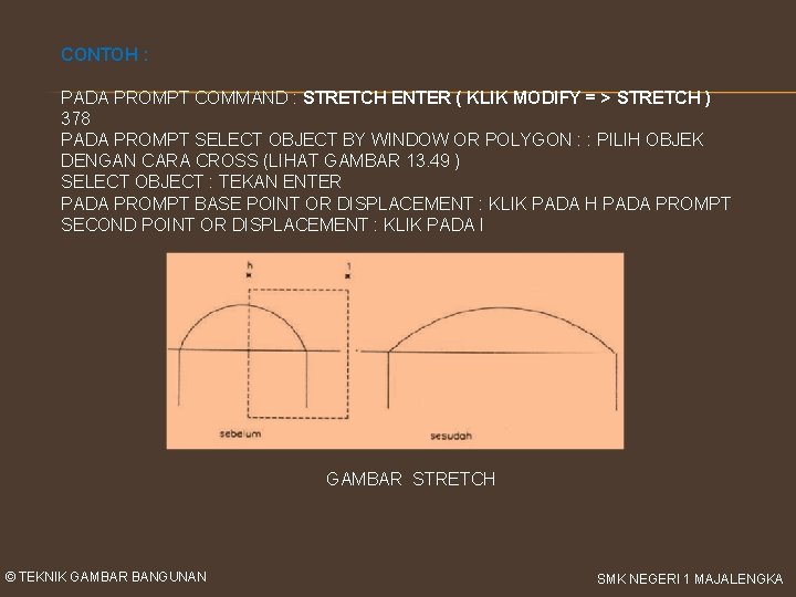 CONTOH : PADA PROMPT COMMAND : STRETCH ENTER ( KLIK MODIFY = > STRETCH