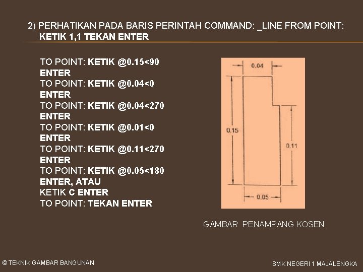 2) PERHATIKAN PADA BARIS PERINTAH COMMAND: _LINE FROM POINT: KETIK 1, 1 TEKAN ENTER