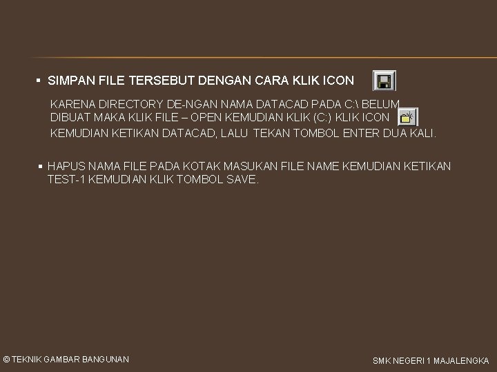 § SIMPAN FILE TERSEBUT DENGAN CARA KLIK ICON KARENA DIRECTORY DE-NGAN NAMA DATACAD PADA