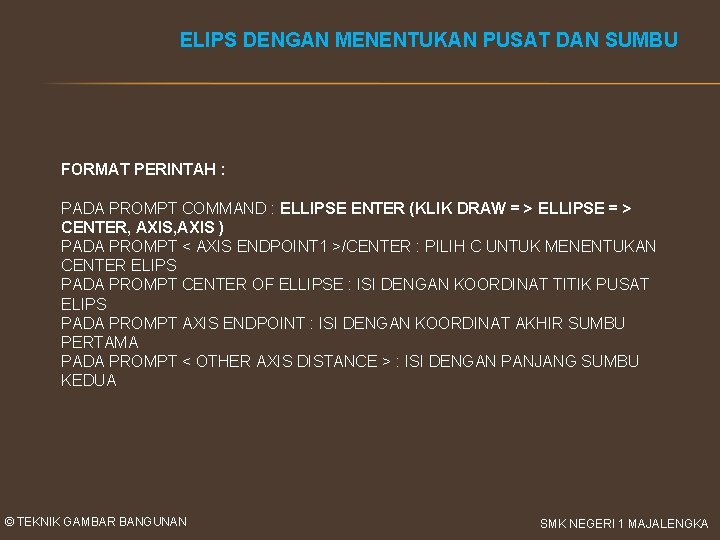 ELIPS DENGAN MENENTUKAN PUSAT DAN SUMBU FORMAT PERINTAH : PADA PROMPT COMMAND : ELLIPSE