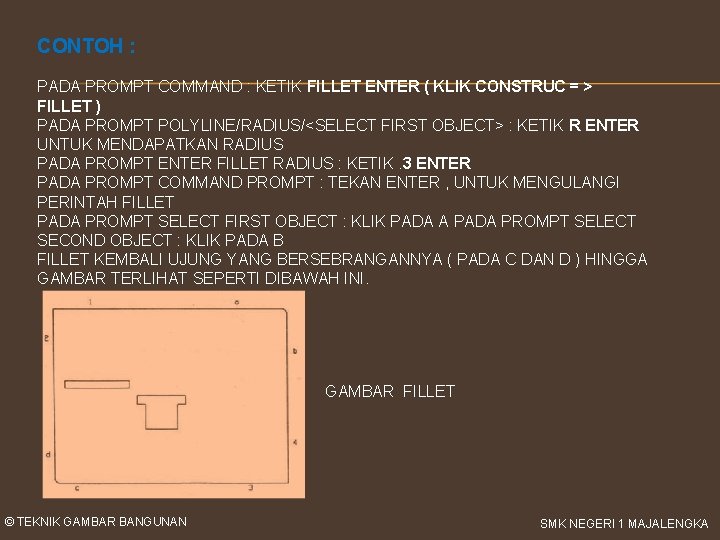 CONTOH : PADA PROMPT COMMAND : KETIK FILLET ENTER ( KLIK CONSTRUC = >