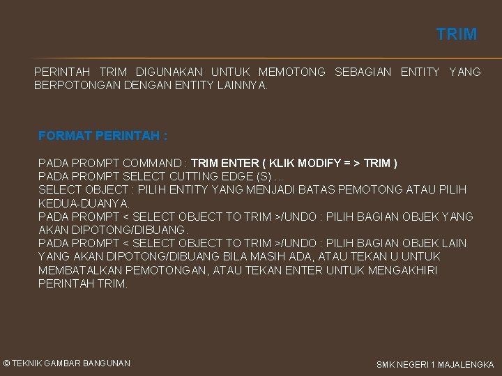 TRIM PERINTAH TRIM DIGUNAKAN UNTUK MEMOTONG SEBAGIAN ENTITY YANG BERPOTONGAN DENGAN ENTITY LAINNYA. FORMAT