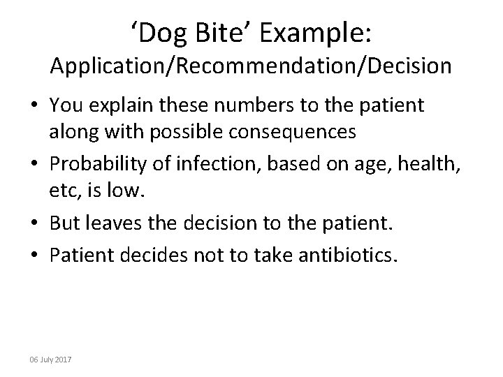 ‘Dog Bite’ Example: Application/Recommendation/Decision • You explain these numbers to the patient along with