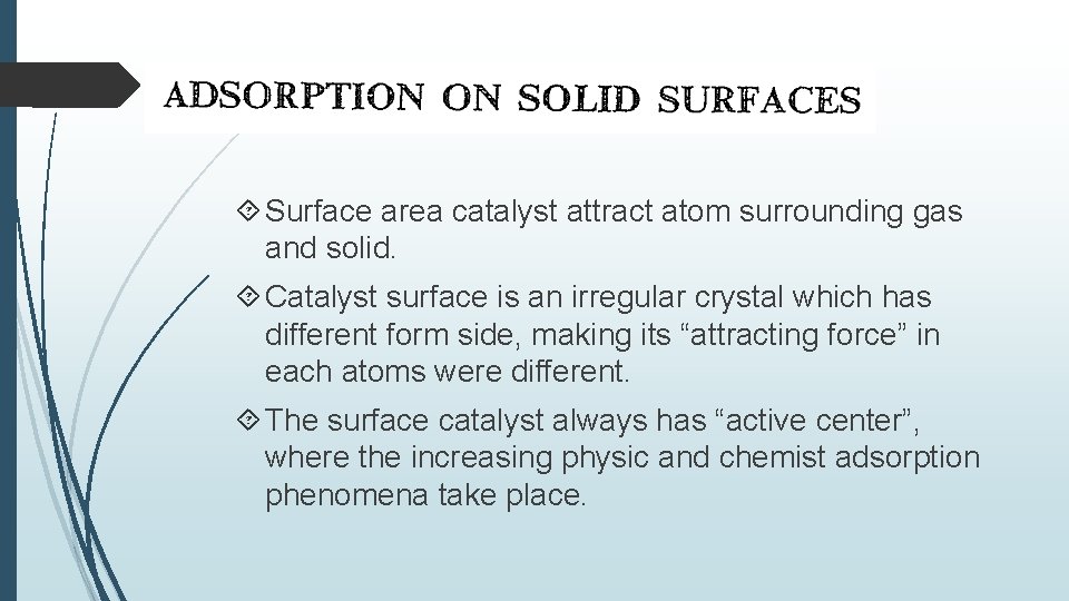  Surface area catalyst attract atom surrounding gas and solid. Catalyst surface is an
