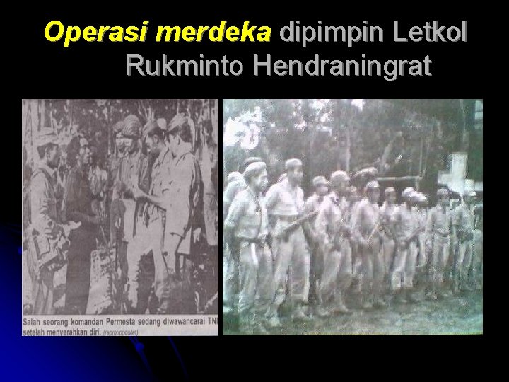Operasi merdeka dipimpin Letkol Rukminto Hendraningrat 