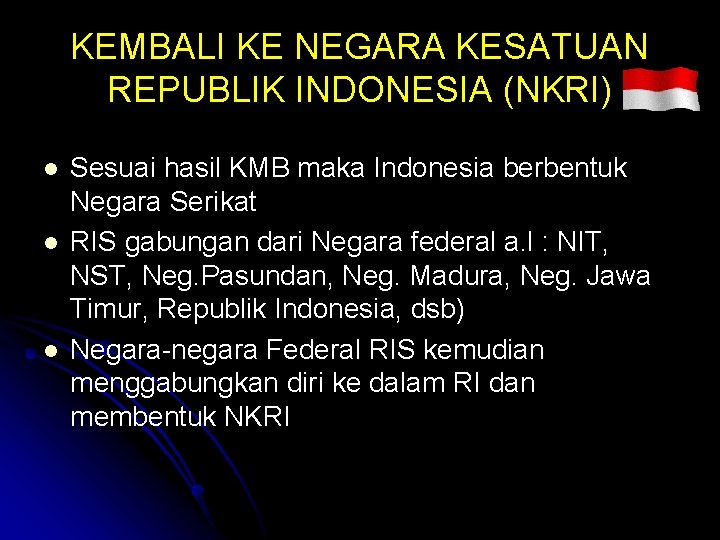 KEMBALI KE NEGARA KESATUAN REPUBLIK INDONESIA (NKRI) l l l Sesuai hasil KMB maka