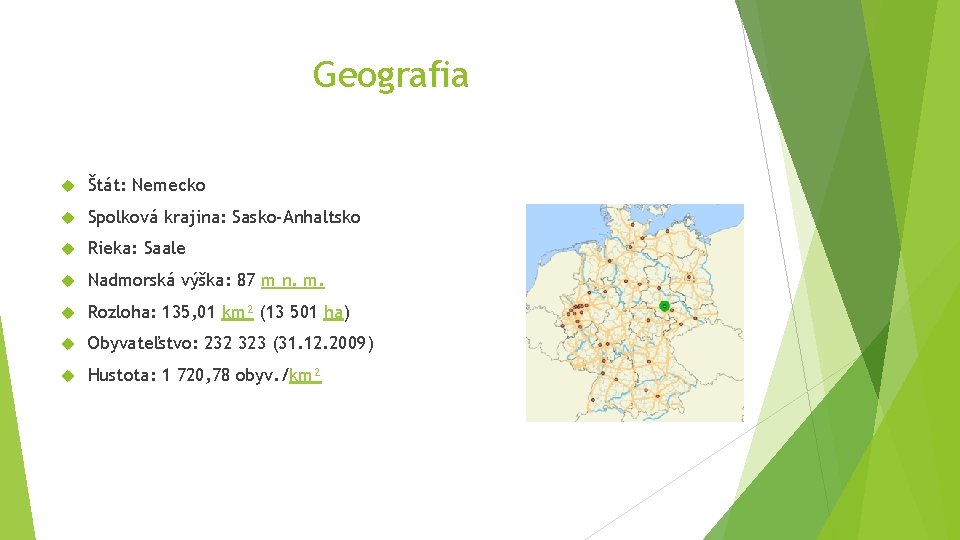 Geografia Štát: Nemecko Spolková krajina: Sasko-Anhaltsko Rieka: Saale Nadmorská výška: 87 m n. m.