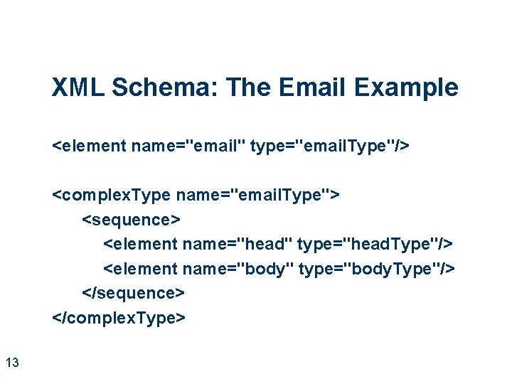 XML Schema: The Email Example <element name="email" type="email. Type"/> <complex. Type name="email. Type"> <sequence>